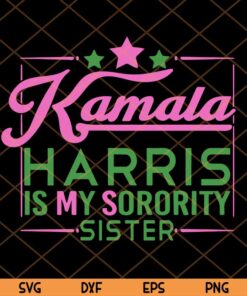 Kamala Harris Is My Sorority Sister Svg, Kamala Harris Svg Trending Customizable Layered Svg, Svg Eps Png Dxf