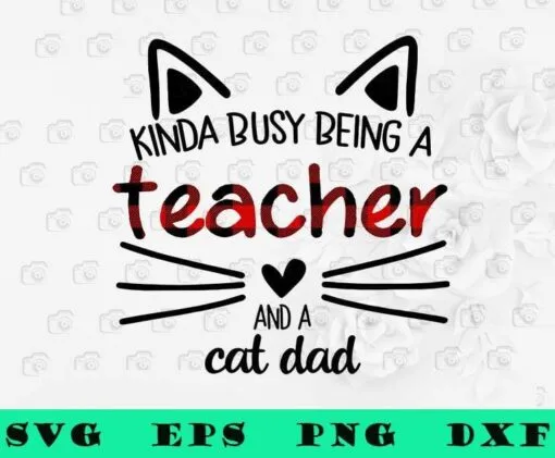 Kinda Busy Being a Teacher And A Cat Dad, Teacher Gift, Fathers Day, Teacher Day,SVG PNG DXF, EPS, PDF