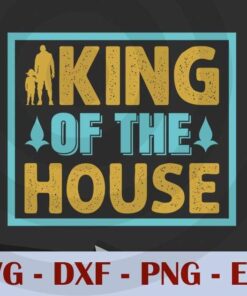 King of the house, Love Dad, Daddy, Father's Day, Customizable Layered Svg, Svg Eps Png Dxf