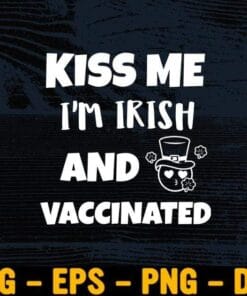 Kiss Me, I'm Irish and Vaccinated, St. Patrick's Day, Funny Kiss Me I'm Vaccinated, St Patrick's Day Gift, Layered SVG, DXF, PNG, EPS