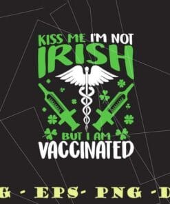 Kiss Me I'm Not Irish But I Am Vaccinated St Patrick's Day, Funny St Patricks Day, Irish Day, Needles, Shamrock Layered Svg Eps Png Dxf