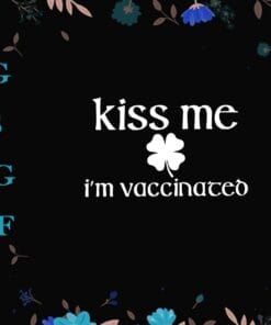 Kiss Me I'm Vaccinated, Shamrock, Irish Day, Happy go Lucky, St Patrick's Day, Saint Patrick's Birthday, Layered SVG, DXF, PNG, EPS