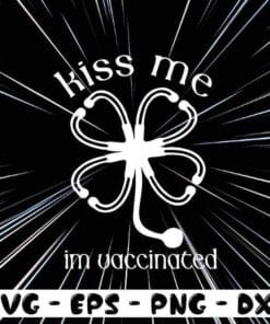 Kiss Me, I'm Vaccinated, St. Patrick's Day, Funny Quote, St Patrick's Day Gift, Nurse Life, Layered Svg Eps Png Dxf