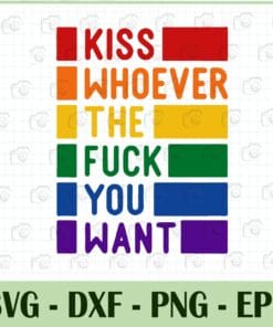 Kiss Whoever The Fuck You Want, Gay Pride LGBTQ, Pride, Trans, LGBT Gift, LGBT Support, SVG PNG DXF, EPS, PDF
