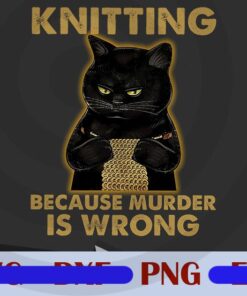 Knitting Because Murder Is Wrong, Black cat, Cat Knitting, Cat Lover, Funny cat Customizable Png