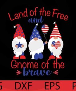 Land of the free , Gnome of the brave, Patriotic Gnomies Bundle, 4th Of July Gnomies, Independence Day Customizable Layered Svg, Svg Eps Png Dxf