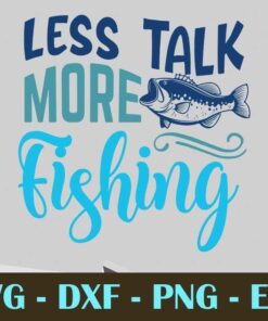 Less Talk More Fishing, Fishing, Customizable Layered Svg, Svg Eps Png Dxf