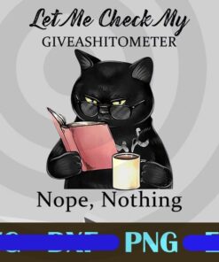 Let Me Check My Giveashitometer Nope, Nothing, Cat Read Book, Black Cat, Cat Lovers Customizable Png