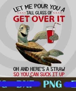 Let Me Pour You A Tall Glass Of Png, Get Over It Png, Oh And Here's A Straw So You Can Suck It Up Png, Turtle Customizable Png