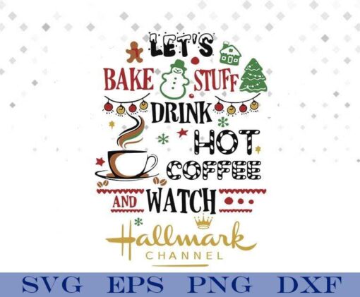 Lets Bake Stuff Drink Hot Coffee Watch Hallmark Channel Svg, Merry Christmas, Christmas Tree, Snowman Christmas, Svg Eps Png Dxf