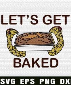 Let's Get Baked, Bread Baking, Love Baking, Love Cooking, Gift for Cooker, Food Lovers, Baking Lovers SVG PNG DXF, EPS, PDF