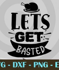 Lets get basted, Thanksgiving, Customizable Layered Svg, Svg Eps Png Dxf