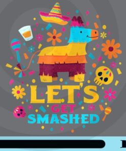 Let's Get Smash, Cinco De Mayo Lets Get Smashed Funny Women Men Mexican, Customizable Png