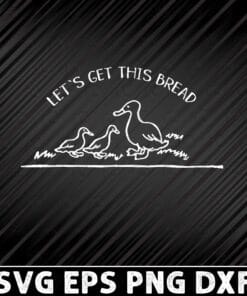 Let's Get This Bread, Ducks, Duckling Lovers, Try Hard And Be Successful, meaningful, Gift For Friends Layered Svg, Svg Eps Png Dxf