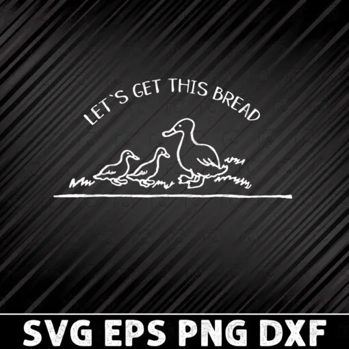 Let's Get This Bread, Ducks, Duckling Lovers, Try Hard And Be Successful, meaningful, Gift For Friends Layered Svg, Svg Eps Png Dxf