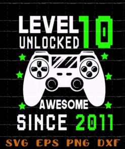 Level 10 Unlocked Awesome Since 2011, 10th Birthday, Gamer, 10 Years Old Video Game, Controller, Joystick For Kid Layered Svg Eps Png Dxf