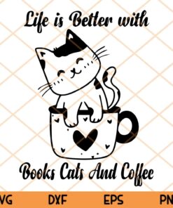 Life Is Better With Books Cats And Coffee Funny Gift, Cat Lover, Books Lover, Coffee Lover Customizable Layered Svg, Svg Eps Png Dxf