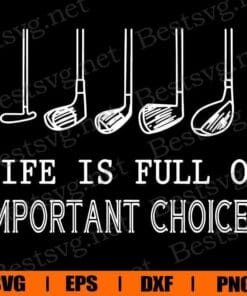 Life Is Full Of Important Choices, Golf Lovers Svg, Lovev Sport , Bundle Golf Clubs, Golf Lovers , Golfing, Inspirational Quote, Important Choices, Golf Gift , sport, men,Funny Golf Layered Svg Eps Png Dxf