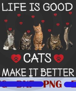 Life Is Good Cats Makes It Better, Funny Cat, Cat Lovers Customizable Png