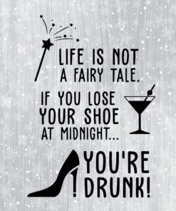 Life Is Not A Fairy Tale If You Lose Your Shoe At Midnight You Are Drunk Wine, Drink, Gift For Women layered Svg, Svg Eps Png Dxf