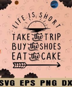 Life Is Short, Take Trip Buy Shoes Eat Cake, Summer Time, Beach Cute Vacation, Birthday Gift, Layered SVG, DXF, PNG, EPS