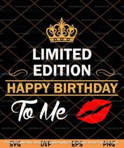 Limited Edition Happy Birthday To Me Svg, Birthday Svg, Birthday Gift, Crown, Lips, Customizable Layered Svg, Png, Dxf, Eps