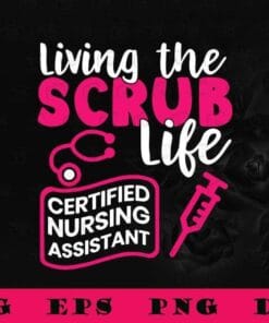 Living The Scrub Life, Certificated Nursing Assistant, CNA, Nurse Life, CMA, Medical Assistant, Nursing, Hospital,SVG PNG DXF, EPS, PDF
