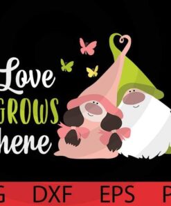 Love grows here, Spring Gnomes Bundle cute funny lovely Gnomes Customizable Layered Svg, Svg Eps Png Dxf