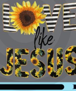 Love Like Jesus, Sunflowers, Love Jesus, Jesus Christ, Believe In Jesus, Faith And Hope Customizable Png