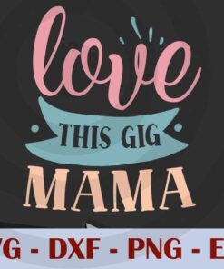 love this gig mama, Mom, Mother's Day, Customizable Layered Svg, Svg Eps Png Dxf