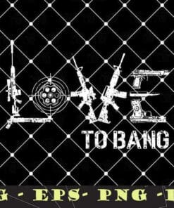 Love To Bang, Gun Rifle, Patriot Second Amendment USA, Gun, Gun Lovers Layered Svg Eps Png Dxf