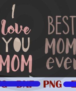 Love you Mom, best Mom ever mother's Day Customizable PNG