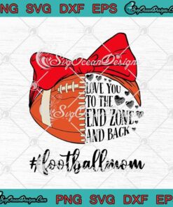 Love You To The End Zone And Back, Football Mom, Mother's Day, Hashtag football mom, American Football Customizable Layered Svg, Svg Eps Png Dxf