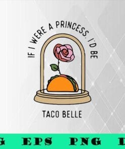 Lovely If I Were a Princess I'd Be Taco Belle, Funny Cute Quote, Taco Lovers, Taco Flower, Gift for Girl,SVG PNG DXF, EPS, PDF