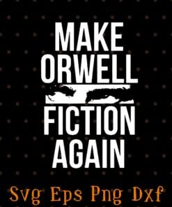 Make Orwell Fiction Again, Social Criticism, Read the Constitution, Freedom, Liberty, Founding Fathers, Constitution SVG PNG DXF, EPS, PDF