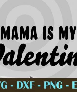 Mama is my Valentine , mother's day, love mom, mommy Customizable Layered Svg, Svg Eps Png Dxf