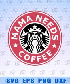 Mama Needs Coffee, Starbucks Logo, Coffee Lover, Starbucks Fan, Gift For Mom, Mother Gift Layered Svg Eps Png Dxf