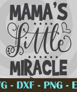 MAMA'S LITTLE MIRACLE Mom mother love mom family Customizable Layered Svg, Svg Eps Png Dxf