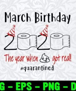 March Birthday, 2020 The Year When Sh*t Got Real, Quarantined, Funny Saying, Happy Birthday, Layered SVG, DXF, PNG, EPS