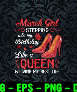 March Girl Stepping Into My Birthday, Like A Queen and Living My Best Life, High Heel Shoe, Red Flower Layered Svg Eps Png Dxf