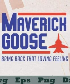 Marverich Goose Bring Back That Loving Feeling, Top Gun, Maverick, Fighter Pilot, 2020 Election politics, SVG PNG DXF, EPS, PDF