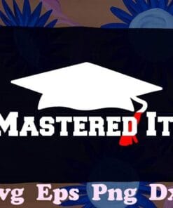 Mastered It, Graduation Congrats, Grad Party, Grad Gift, 2021 Graduate, Congratulations, SVG PNG DXF, EPS, PDF