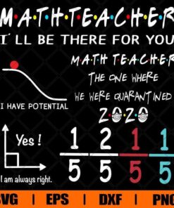 Math Teacher, Math Teacher Friends, Quarantined 2020, I Have Potential, I Am Always Right, Layered Svg Eps Png Dxf