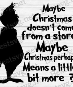 May Be Christmas Doesn't Come From A Store, Maybe Christmas Perhaps Means A Little Bit More, Grinch Christmas, Svg Eps Png Dxf