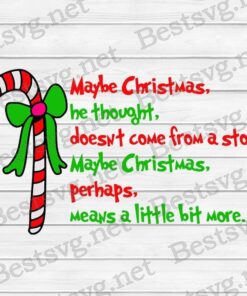 Maybe Christmas Doesn't Come From A Store, Maybe Christmas Perhaps Means A Little Bit More, Grinch Christmas, Svg Eps Png Dxf