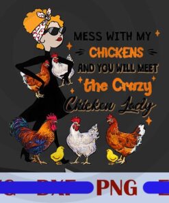 Mess With My Chickens And You Will Meet The Crazy, Chicken Lady, Love Chicken, Funny Saying, Lady And Chickens, Png