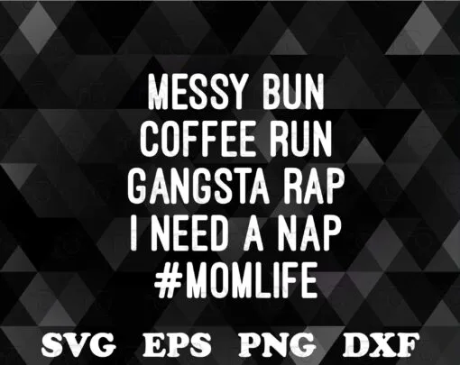Messy Bun Coffee Run Gangsta Rap, I Need A Nap, Mom Life Messy Bun Coffee Run Gangsta Rap Nap Layered SVG, DXF, PNG, EPS
