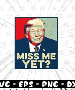 Miss Me Yet, Donald Trump Quote, Funny Slogan, Funny quote, Do You Miss Me Yet, Layered Svg Eps Png Dxf