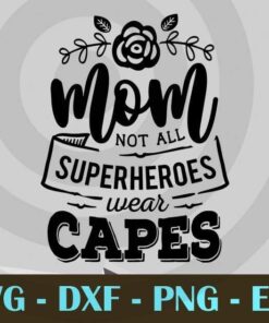 Mom - not all superheroes wear capes , Mom and Me, Love Mommy, Mother's Day, Customizable Layered Svg, Svg Eps Png Dxf