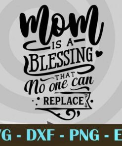 Mom a blessing no one can replace, Mom and Me, Love Mommy, Mother's Day, Customizable Layered Svg, Svg Eps Png Dxf